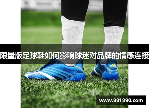 限量版足球鞋如何影响球迷对品牌的情感连接