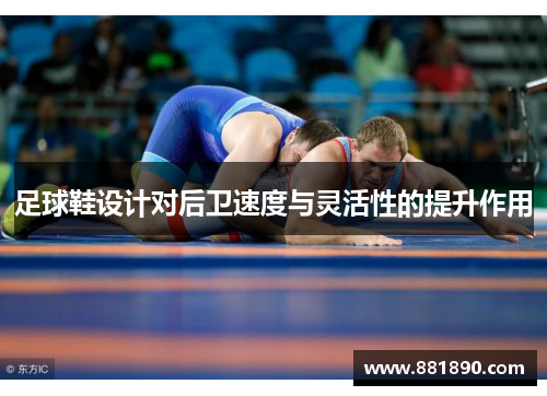 足球鞋设计对后卫速度与灵活性的提升作用